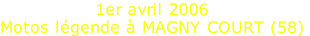 1er avril 2006
Motos légende à MAGNY COURT (58)
