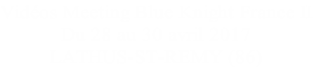 Vidéos Meeting Blue Knight France II
Du 28 au 30 avril 2017
LATHUS-ST-REMY (86)
